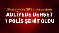Son dakika… Adliyede dehşet. 1 polis şehit, CHP’li avukat yaralı